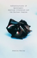 Infrastructures of Apocalypse: American Literature and the Nuclear Complex (2020)